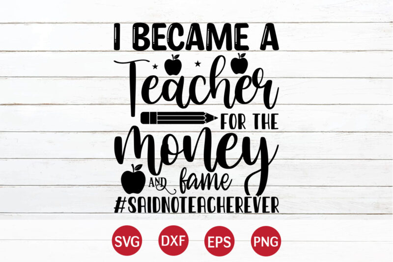 I Became A Teacher For The Money And Fame Saidnoteacherever, 100 days of school shirt print template, second grade svg, 100th day of school, teacher svg, livin that life svg,