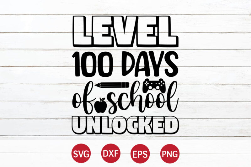 Level 100 Days Of School Unlocked, 100 days of school shirt print template, second grade svg, 100th day of school, teacher svg, livin that life svg, sublimation design, 100th day