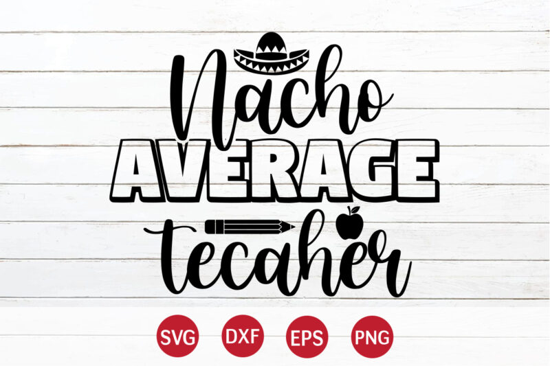 Nacho Average Teacher, 100 days of school shirt print template, second grade svg, 100th day of school, teacher svg, livin that life svg, sublimation design, 100th day shirt design school