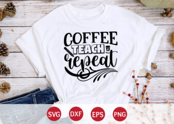 Coffee Teach Repeat, Back To School, 101 days of school svg cut file, 100 days of school svg, 100 days of making a difference svg,happy 100th day of school teachers t shirt vector file