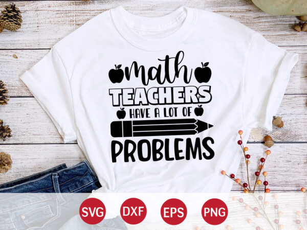 Math teacher have a lot of problems, 100 days of school shirt print template, second grade svg, 100th day of school, teacher svg, livin that life svg, sublimation design, 100th