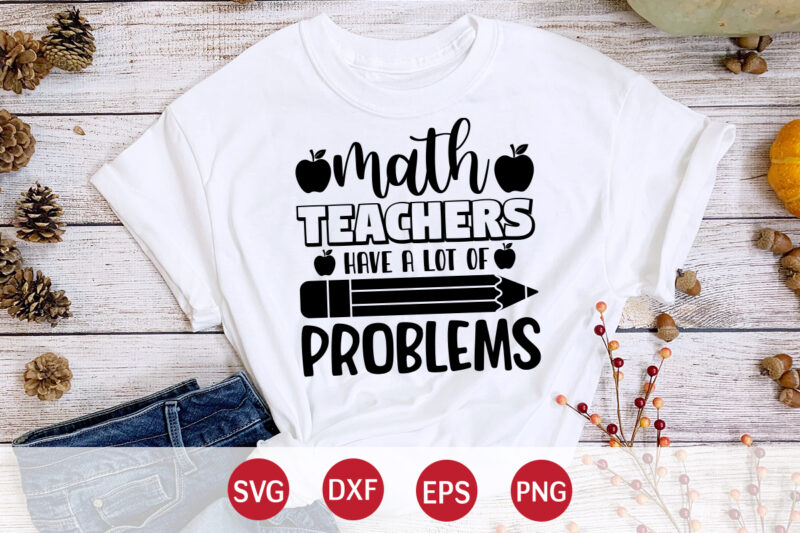 Math Teacher Have A Lot Of Problems, 100 days of school shirt print template, second grade svg, 100th day of school, teacher svg, livin that life svg, sublimation design, 100th