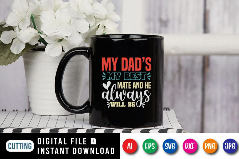 My Dad's My Best Mate And He Always Will Be, father’s day shirt, dad svg, dad svg bundle, daddy shirt, best dad ever shirt, dad shirt print template, daddy vector