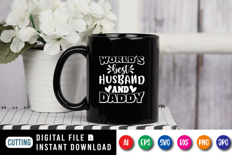 World's Best Husband And Daddy, father’s day shirt, dad svg, dad svg bundle, daddy shirt, best dad ever shirt, dad shirt print template, daddy vector clipart, dad svg t shirt