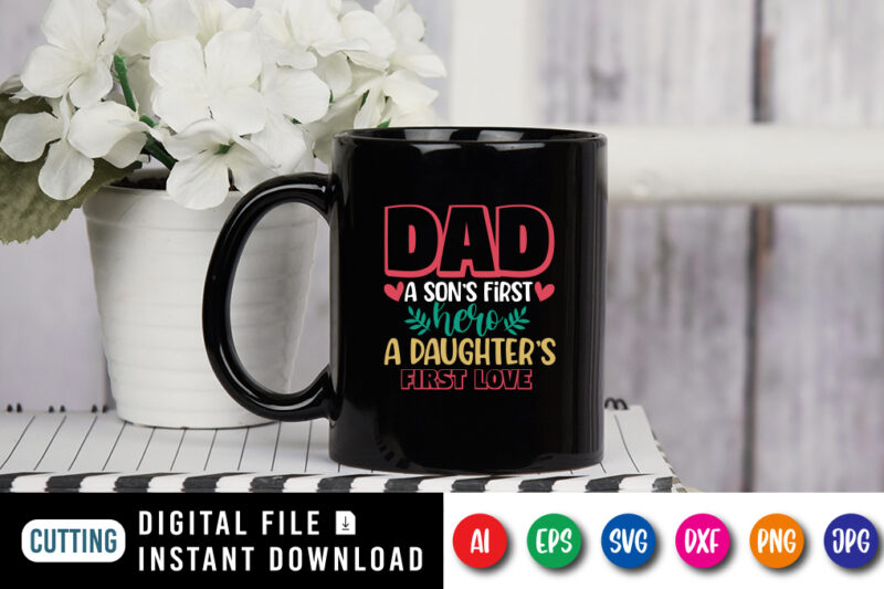 Dad A Son’s First Hero A Daughter’s First Love, father’s day shirt, dad svg, dad svg bundle, daddy shirt, best dad ever shirt, dad shirt print template, daddy vector clipart, dad svg t shirt designs for sale