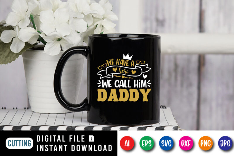 We Have A Hero We Call Him Daddy, father’s day shirt, dad svg, dad svg bundle, daddy shirt, best dad ever shirt, dad shirt print template, daddy vector clipart, dad