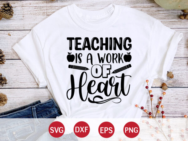 Teaching is a work of heat, back to school, 101 days of school svg cut file, 100 days of school svg, 100 days of making a difference svg,happy 100th day t shirt designs for sale
