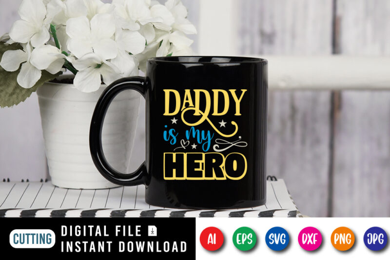 Daddy Is My Hero, father’s day shirt, dad svg, dad svg bundle, daddy shirt, best dad ever shirt, dad shirt print template, daddy vector clipart, dad svg t shirt designs