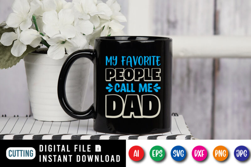 My Favorite People Call Me Dad, father’s day shirt, dad svg, dad svg bundle, daddy shirt, best dad ever shirt, dad shirt print template, daddy vector clipart, dad svg t