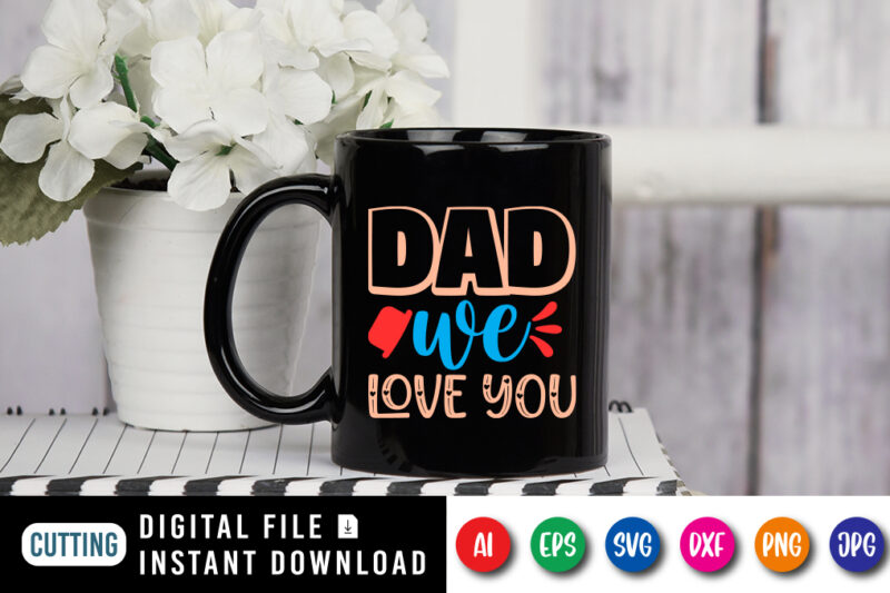 Dad we Love you, father’s day shirt, dad svg, dad svg bundle, daddy shirt, best dad ever shirt, dad shirt print template, daddy vector clipart, dad svg t shirt designs