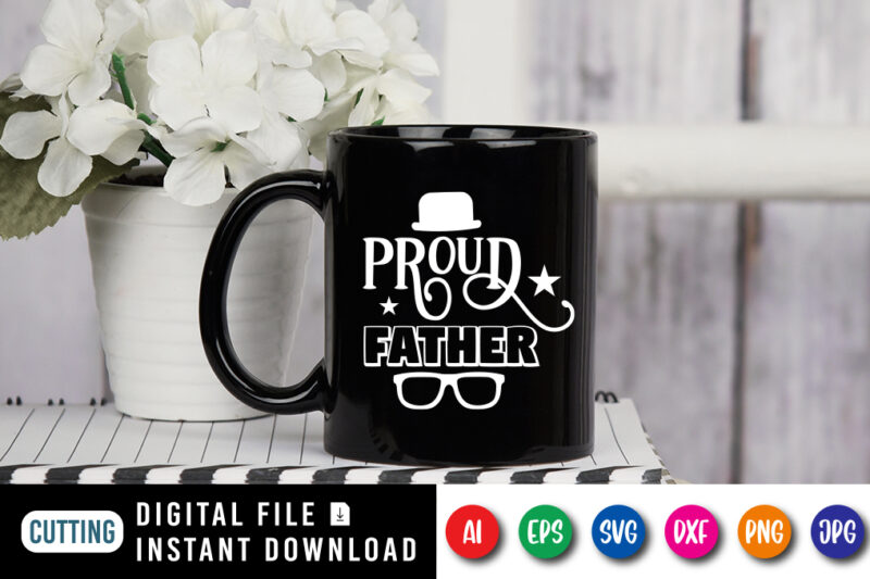 Proud Father, father’s day shirt, dad svg, dad svg bundle, daddy shirt, best dad ever shirt, dad shirt print template, daddy vector clipart, dad svg t shirt designs for sale
