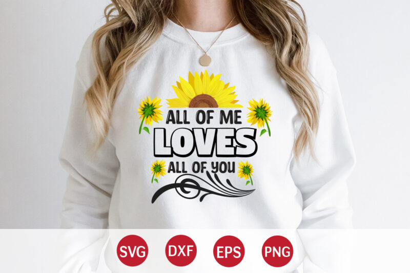 All Of Me Loves All Of You ,sunflower quotes svg bundle, sunflower svg, flower svg, summer svg,sunshine svg bundle,motivation,cricut cut files silhouette,svg,png,sunflower svg bundle, sunflower svg files for cricut, sunflower