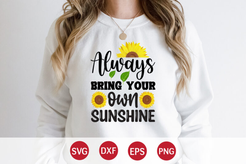 Always Bring Your Own Sunshine, sunflower quotes svg bundle, sunflower svg, flower svg, summer svg,sunshine svg bundle,motivation,cricut cut files silhouette,svg,png,sunflower svg bundle, sunflower svg files for cricut, sunflower wreath svg