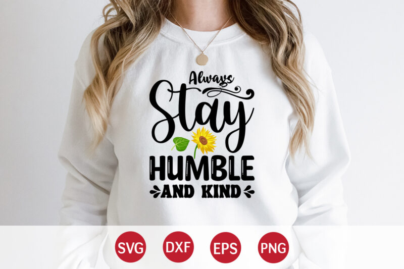 Always Stay Humble And Kind, sunflower quotes svg bundle, sunflower svg, flower svg, summer svg,sunshine svg bundle,motivation,cricut cut files silhouette,svg,png,sunflower svg bundle, sunflower svg files for cricut, sunflower wreath svg