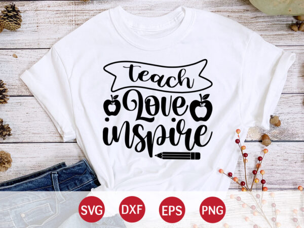 Teach love inspire, 100 days of school shirt print template, second grade svg, 100th day of school, teacher svg, livin that life svg, sublimation design, 100th day shirt design school