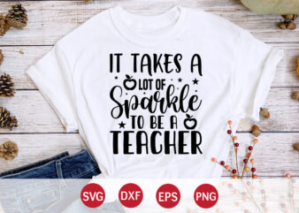 It Takes A Lot Of Sparkle To Be A Teacher, 100 days of school shirt print template, second grade svg, 100th day of school, teacher svg, livin that life svg,
