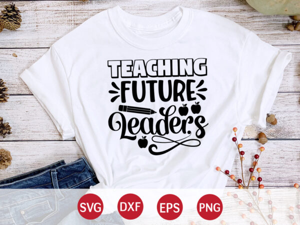 Teaching future leaders, 100 days of school shirt print template, second grade svg, 100th day of school, teacher svg, livin that life svg, sublimation design, 100th day shirt design school