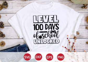 Level 100 Days Of School Unlocked, 100 days of school shirt print template, second grade svg, 100th day of school, teacher svg, livin that life svg, sublimation design, 100th day