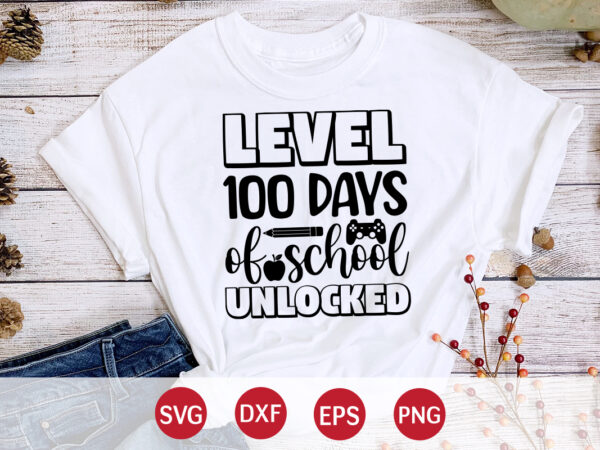Level 100 days of school unlocked, 100 days of school shirt print template, second grade svg, 100th day of school, teacher svg, livin that life svg, sublimation design, 100th day