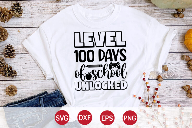Level 100 Days Of School Unlocked, 100 days of school shirt print template, second grade svg, 100th day of school, teacher svg, livin that life svg, sublimation design, 100th day