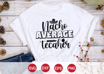 Nacho Average Teacher, 100 days of school shirt print template, second grade svg, 100th day of school, teacher svg, livin that life svg, sublimation design, 100th day shirt design school