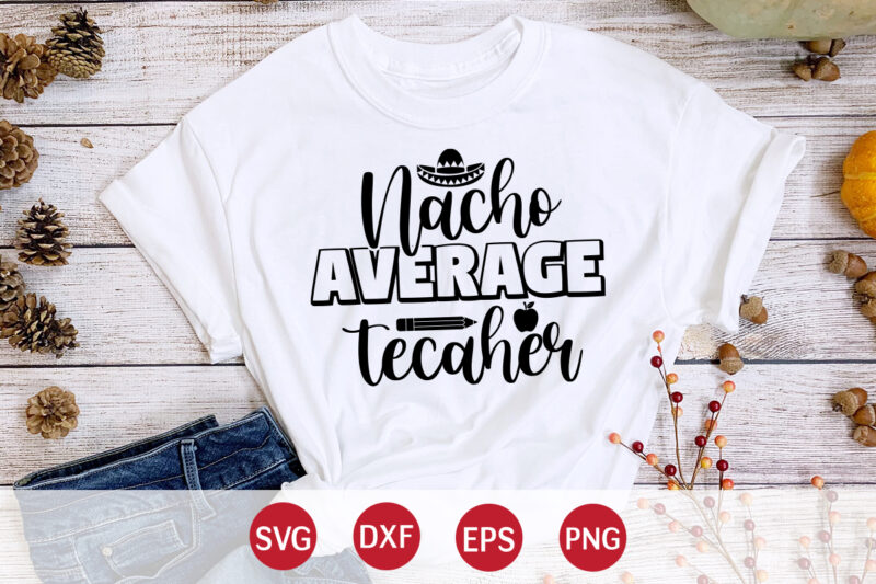 Nacho Average Teacher, 100 days of school shirt print template, second grade svg, 100th day of school, teacher svg, livin that life svg, sublimation design, 100th day shirt design school