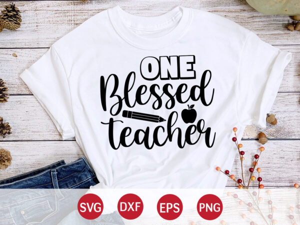 One blessed teacher, 100 days of school shirt print template, second grade svg, 100th day of school, teacher svg, livin that life svg, sublimation design, 100th day shirt design school