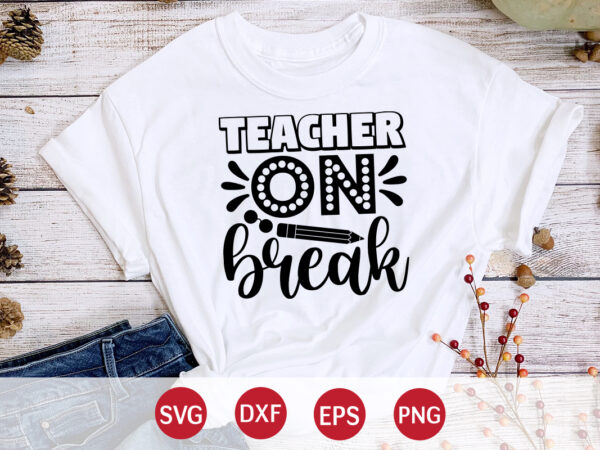 Teacher on break, 100 days of school shirt print template, second grade svg, 100th day of school, teacher svg, livin that life svg, sublimation design, 100th day shirt design school