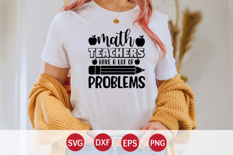 Math Teacher Have A Lot Of Problems, 100 days of school shirt print template, second grade svg, 100th day of school, teacher svg, livin that life svg, sublimation design, 100th