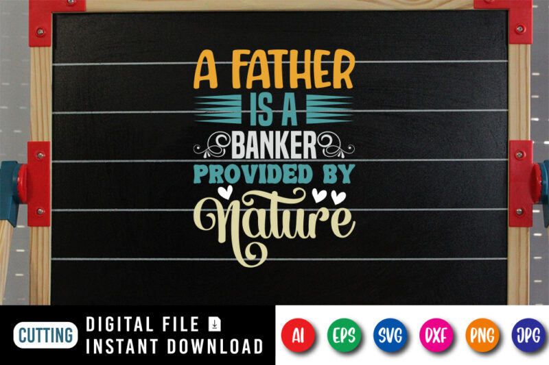 A Father Is A Banker Provided By Nature, father’s day shirt, dad svg, dad svg bundle, daddy shirt, best dad ever shirt, dad shirt print template, daddy vector clipart, dad