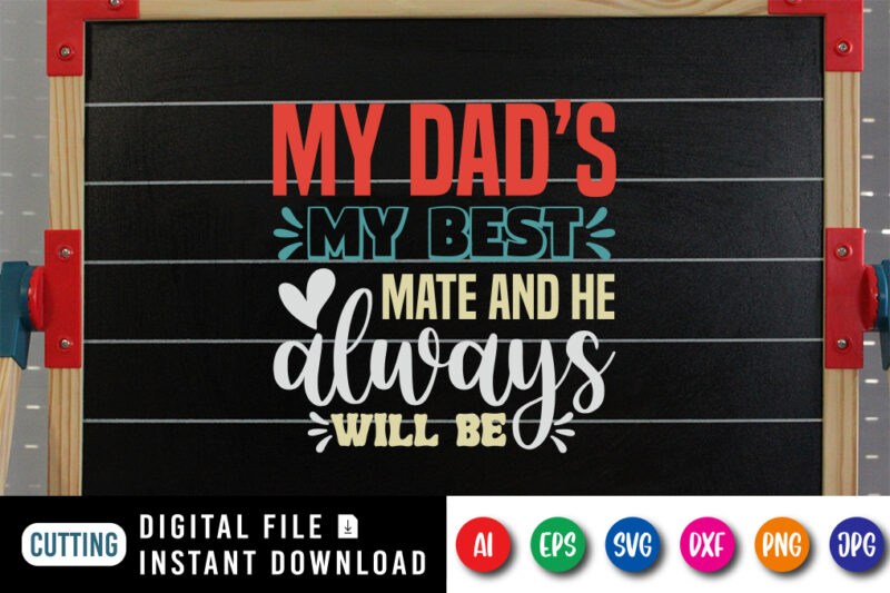 My Dad’s My Best Mate And He Always Will Be, father’s day shirt, dad svg, dad svg bundle, daddy shirt, best dad ever shirt, dad shirt print template, daddy vector clipart, dad svg t shirt designs for sale
