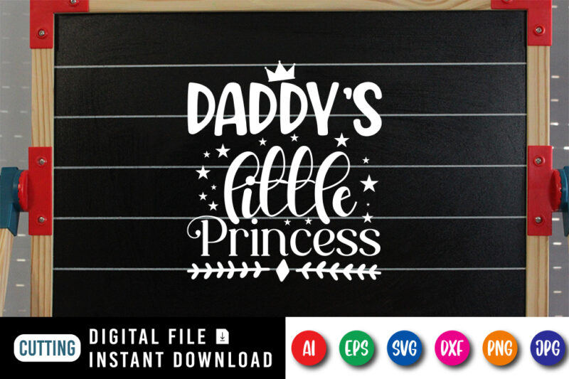 Daddy's Little Princess, father’s day shirt, dad svg, dad svg bundle, daddy shirt, best dad ever shirt, dad shirt print template, daddy vector clipart, dad svg t shirt designs for