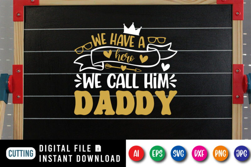 We Have A Hero We Call Him Daddy, father’s day shirt, dad svg, dad svg bundle, daddy shirt, best dad ever shirt, dad shirt print template, daddy vector clipart, dad svg t shirt designs for sale