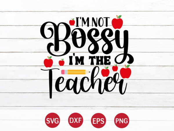 I’m not bossy i’m the teacher, back to school, 101 days of school svg cut file, 100 days of school svg, 100 days of making a difference svg,happy 100th day t shirt design for sale