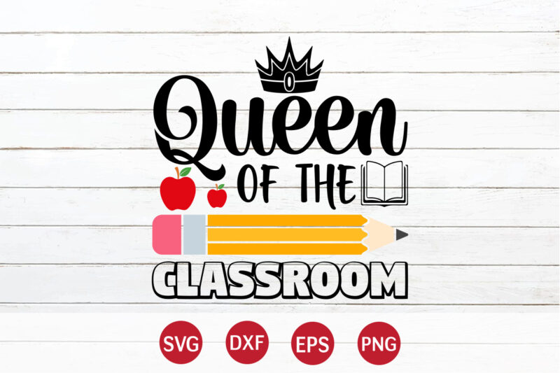 Queen Of The Classroom, Happy back to school day shirt print template, typography design for kindergarten pre k preschool, last and first day of school, 100 days of school shirt