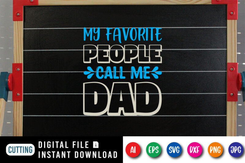 My Favorite People Call Me Dad, father’s day shirt, dad svg, dad svg bundle, daddy shirt, best dad ever shirt, dad shirt print template, daddy vector clipart, dad svg t