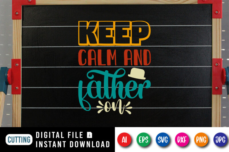 Keep Calm And Father On, dad tshirt bundle, dad svg bundle , fathers day svg bundle, dad tshirt, father’s day t shirts, dad bod t shirt, daddy shirt, its not