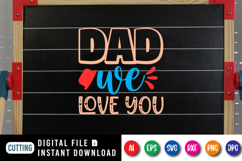 Dad we Love you, father’s day shirt, dad svg, dad svg bundle, daddy shirt, best dad ever shirt, dad shirt print template, daddy vector clipart, dad svg t shirt designs