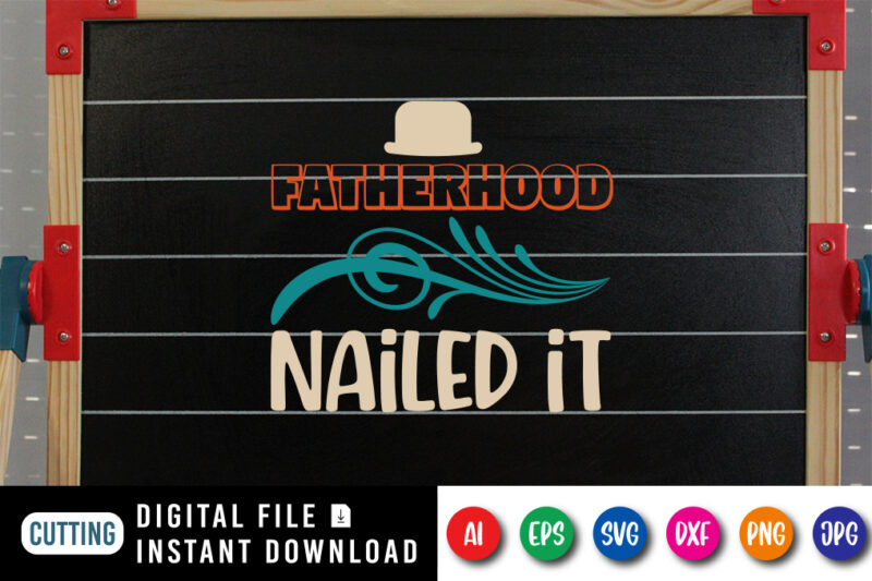 Fatherhood Nailed It, father’s day shirt, dad svg, dad svg bundle, daddy shirt, best dad ever shirt, dad shirt print template, daddy vector clipart, dad svg t shirt designs for