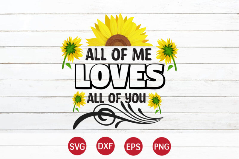 All Of Me Loves All Of You ,sunflower quotes svg bundle, sunflower svg, flower svg, summer svg,sunshine svg bundle,motivation,cricut cut files silhouette,svg,png,sunflower svg bundle, sunflower svg files for cricut, sunflower