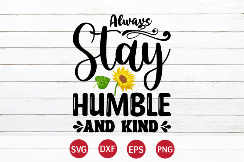 Always Stay Humble And Kind, sunflower quotes svg bundle, sunflower svg, flower svg, summer svg,sunshine svg bundle,motivation,cricut cut files silhouette,svg,png,sunflower svg bundle, sunflower svg files for cricut, sunflower wreath svg