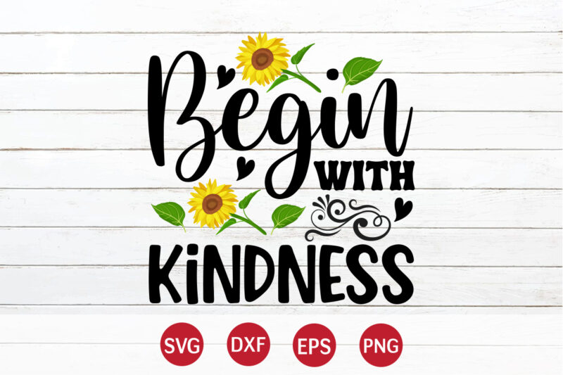 Begin With Kindness, sunflower quotes svg bundle, sunflower svg, flower svg, summer svg,sunshine svg bundle,motivation,cricut cut files silhouette,svg,png,sunflower svg bundle, sunflower svg files for cricut, sunflower wreath svg layered, floral