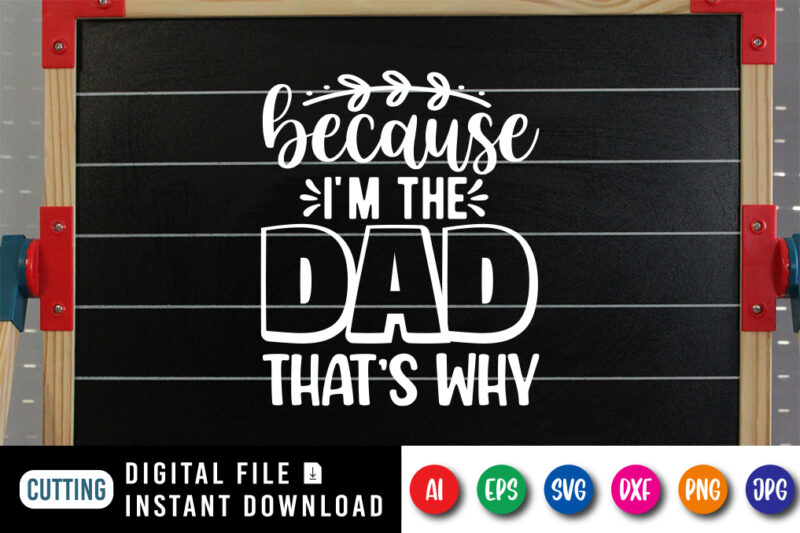 Because I'm The Dad That's Why, father’s day shirt, dad svg, dad svg bundle, daddy shirt, best dad ever shirt, dad shirt print template, daddy vector clipart, dad svg t