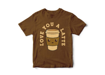 Love you a latte, Coffee t-shirt design, coffee cup vector, funny t-shirt design