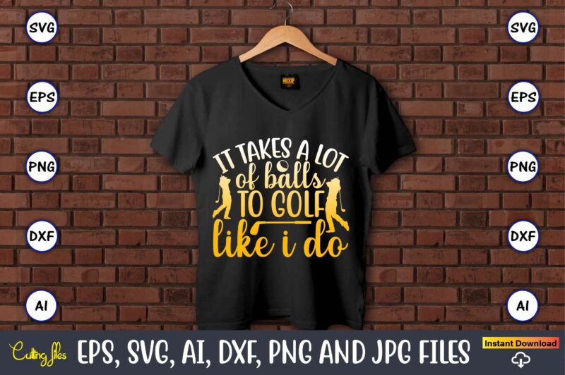 It takes a lot of balls to golf like i do,Golf,Golf t-shirt, Golf design,Golf svg, Golf svg design, Golf bundle,Golf SVG Bundle, Golfing Svg, Golfer Svg Quotes,Golf Svg Bundle, Golf