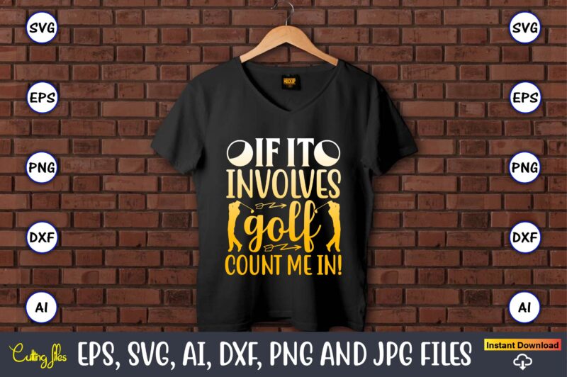 If it involves golf count me in!,Golf,Golf t-shirt, Golf design,Golf svg, Golf svg design, Golf bundle,Golf SVG Bundle, Golfing Svg, Golfer Svg Quotes,Golf Svg Bundle, Golf Svg, Golfing Svg, Golf