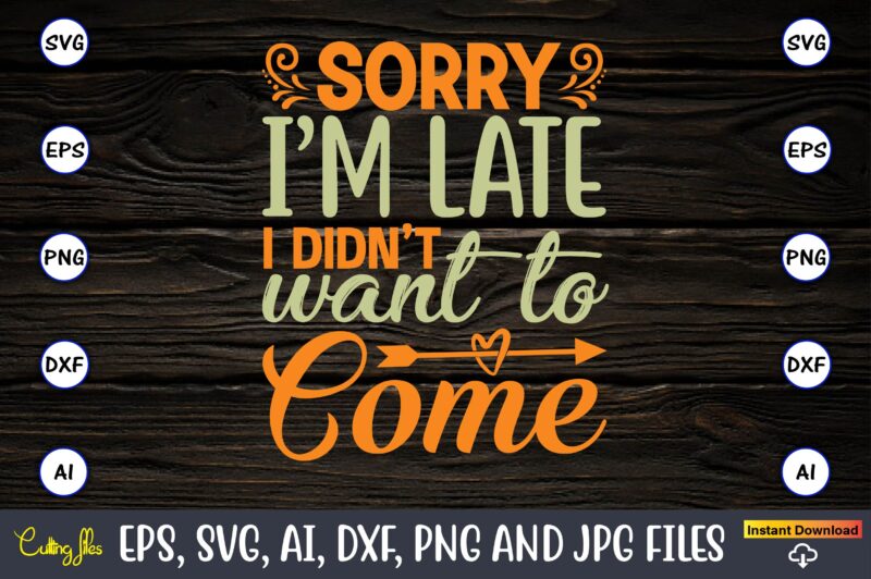 Sorry i’m late i didn’t want to come,Humor,Humor t-shirt, Humor svg,Humor svg design,Humor design,Humor t-shirt design,Humor bundle,Humor t-shirt design bundle,Humor png,Coffee Bundle, Funny Coffee, Humor Svg, Adult Humor Svg, Mug