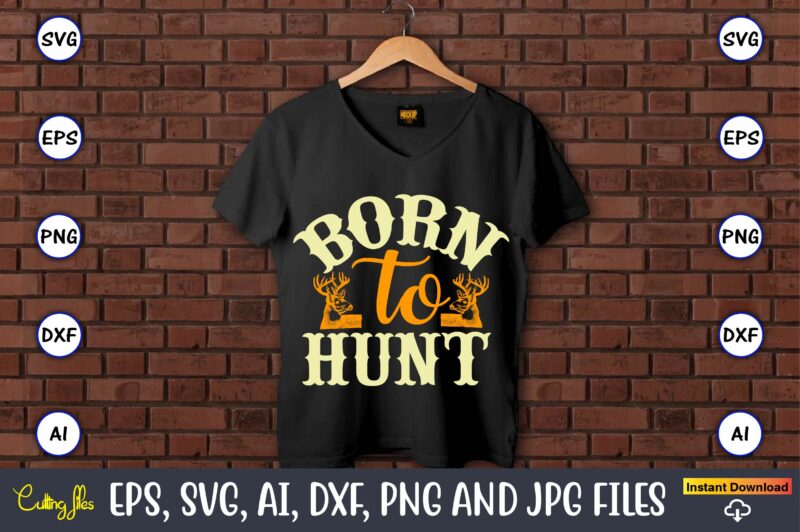 Born to hunt,Hunting Svg Bundle, Hunting Season, Guns Print, Animal, Hunter Svg, Deer, Monogram, Svg, Digital Cut File for Cricut Silhouette, Png, Eps,Hunting Designs Bundle svg, Deer Art svg, Deer