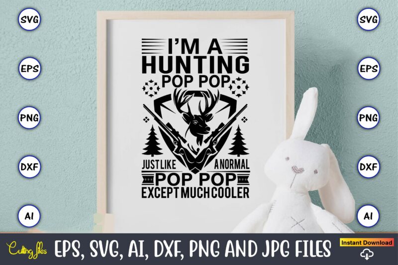 I’m a hunting pop pop just like a normal pop pop except much cooler,Hunting Svg Bundle, Hunting Season, Guns Print, Animal, Hunter Svg, Deer, Monogram, Svg, Digital Cut File for
