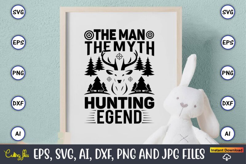 The man the myth hunting legend,Hunting Svg Bundle, Hunting Season, Guns Print, Animal, Hunter Svg, Deer, Monogram, Svg, Digital Cut File for Cricut Silhouette, Png, Eps,Hunting Designs Bundle svg, Deer